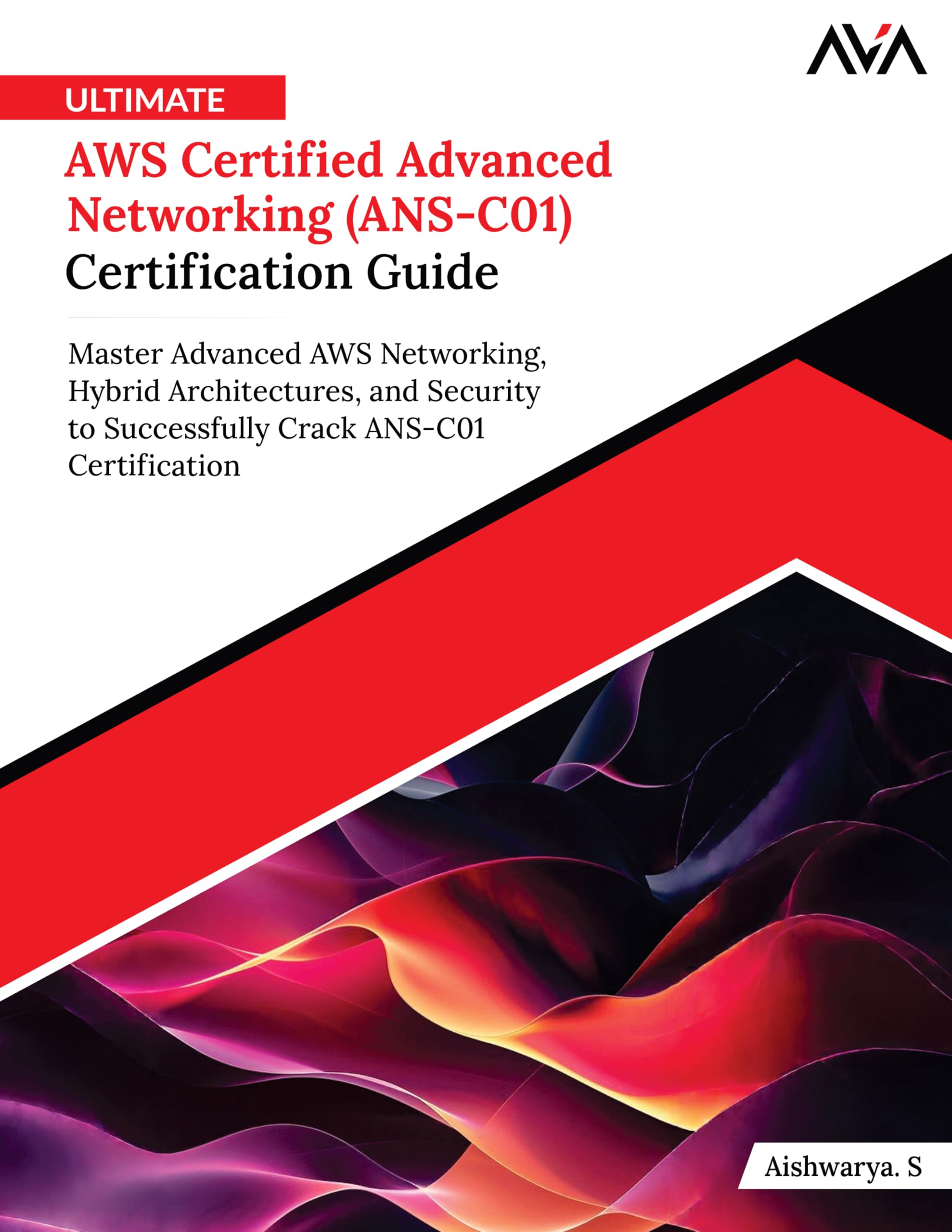 Ultimate AWS Certified Advanced Networking (ANS-C01) Certification Guide: Master Advanced AWS Networking, Hybrid Architectures, and Security to ... Crack ANS-C01 Certification (English Edition)