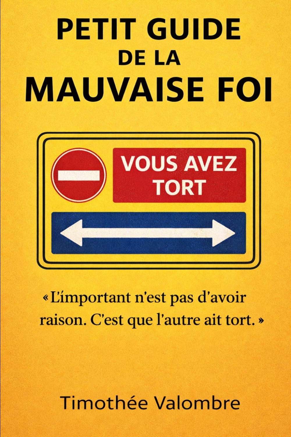 Petit guide de la mauvaise foi: L’important n’est pas d’avoir raison. C’est que l’autre ait tort.