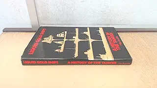 Liquid Gold Ships: A History of the Tanker, 1859-1984