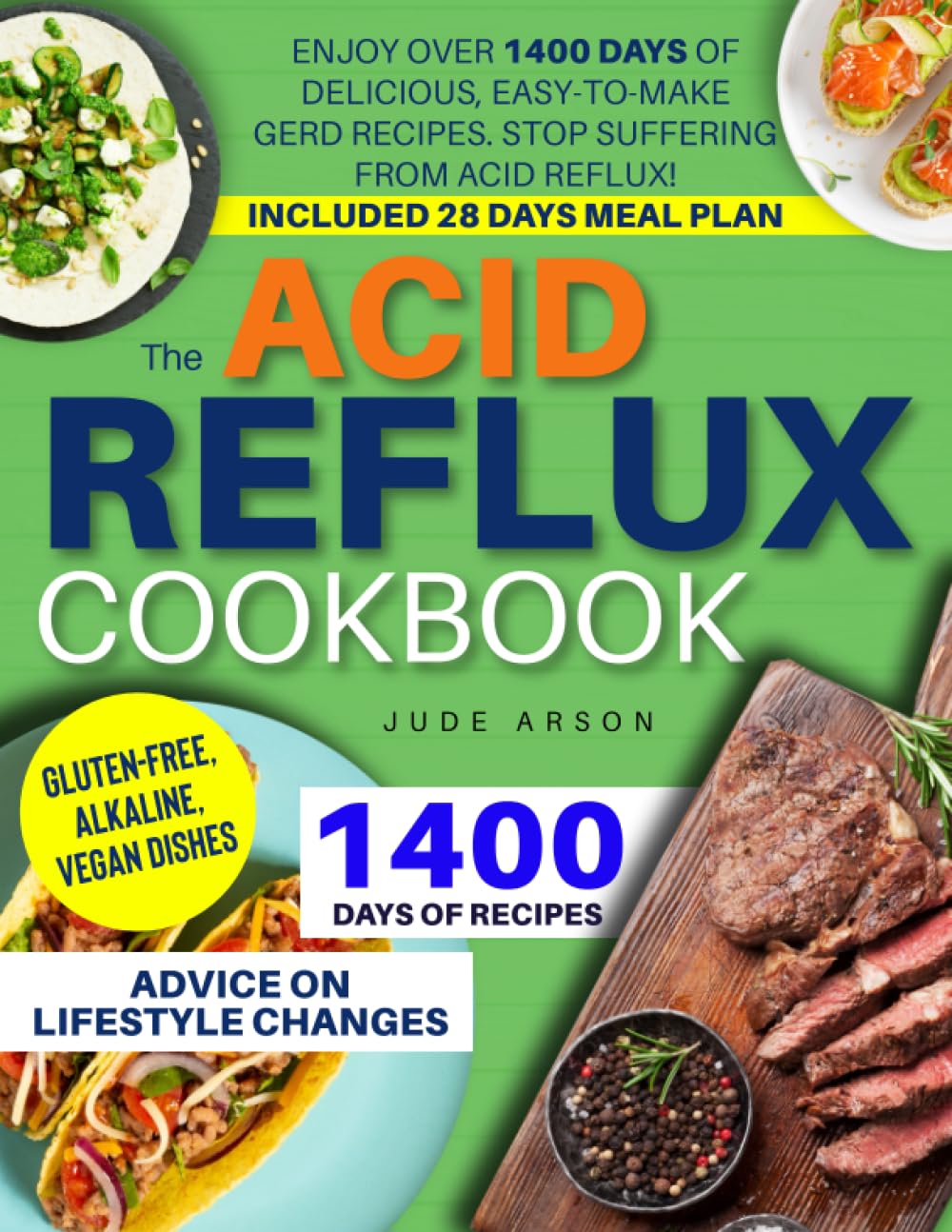 The Acid Reflux Cookbook: Enjoy Over 1400 Days of Delicious, Easy-to-Make GERD Recipes to Stop Suffering from Acid Reflux! Gluten-Free, Alkaline, Vegan Dishes. Included 28 Days of Meal Plan