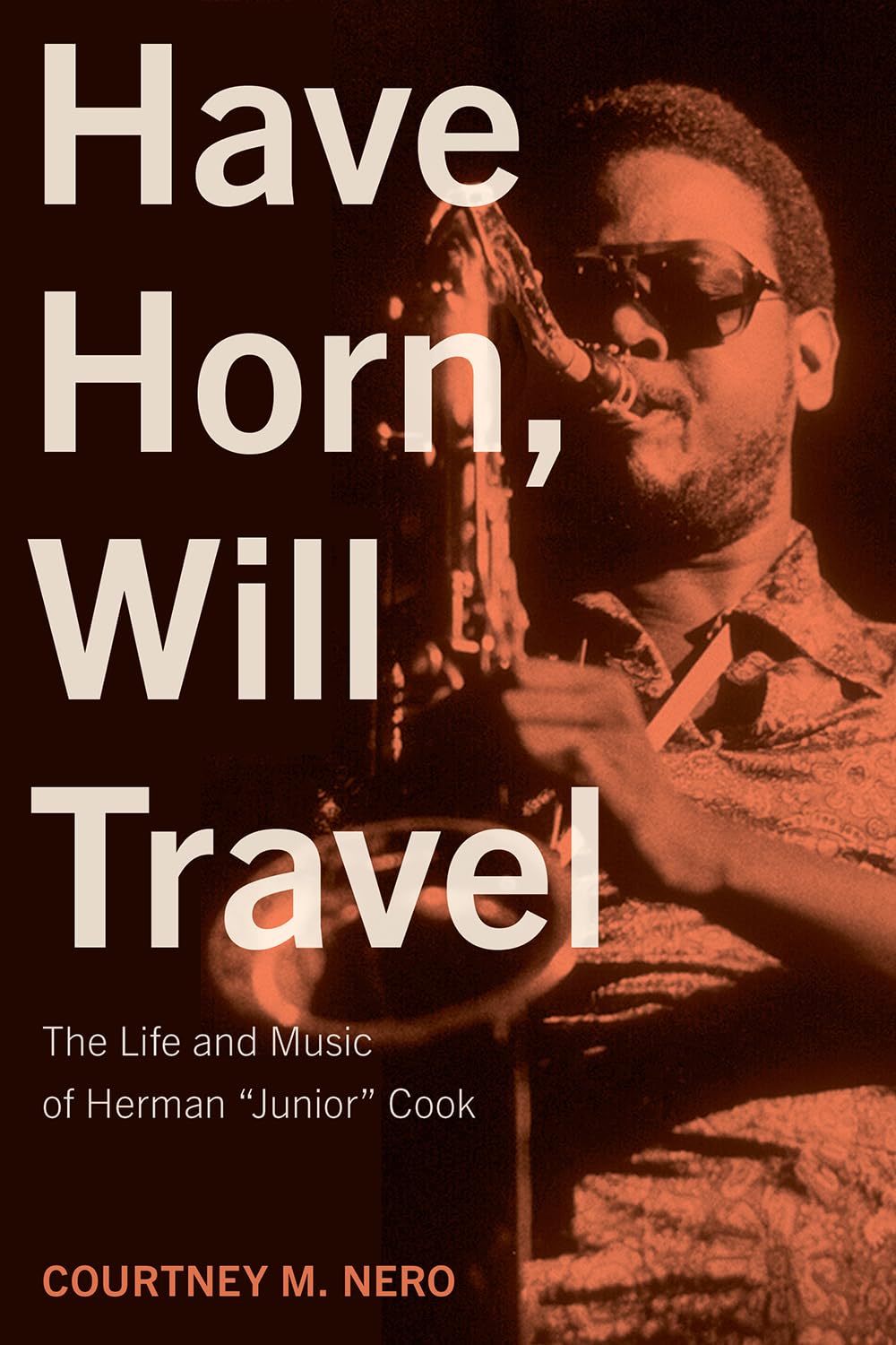 Have Horn, Will Travel Volume 21: The Life and Music of Herman "Junior" Cook (North Texas Lives of Musician Series)