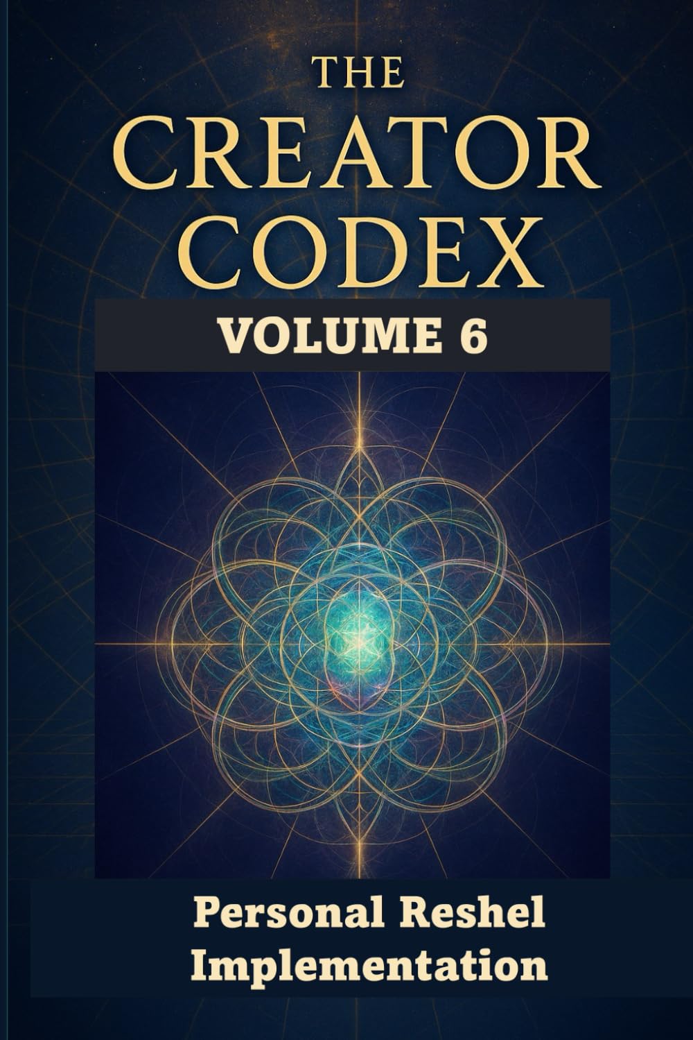 THE CREATOR CODEX: Volume 6: Personal Reshel Implementation