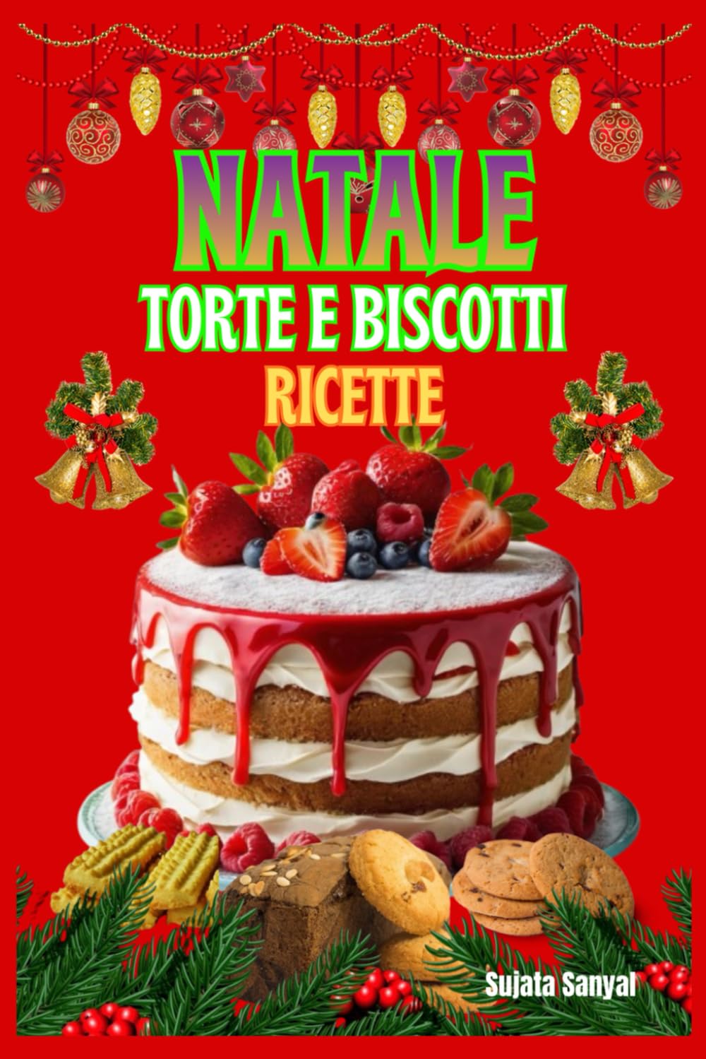 NATALE TORTE E BISCOTTI RICETTE: Dolci e biscotti di Natale passo dopo passo, consigli pratici per un impasto perfetto e decorazioni eleganti per la cena della Vigilia di Natale