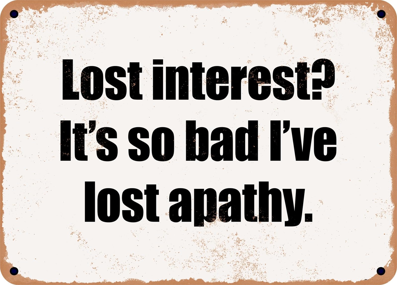 Miaomansenstore Metal Sign - Lost Interest? It's So Bad I've Lost Apathy Home Decor