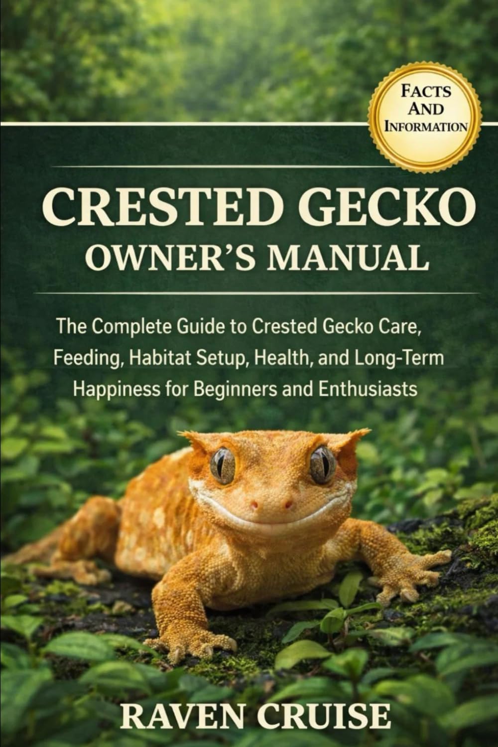 CRESTED GECKO OWNER'S MANUAL: The Complete Guide to Crested Gecko Care, Feeding, Habitat Setup, Health, and Long-Term Happiness for Beginners and Enthusiasts.