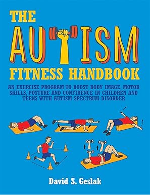 The Autism Fitness Handbook: An Exercise Program to Boost Body Image, Motor Skills, Posture and Confidence in Children and Teens with Autism Spectr-Wow! eBook
