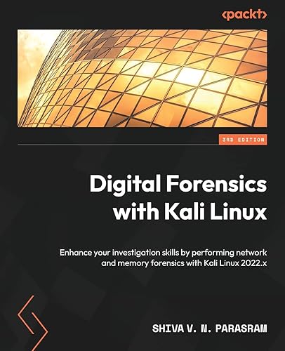 Digital Forensics with Kali Linux - Third Edition: Enhance your investigation skills by performing network and memory forensics with Kali Linux 2022.x
