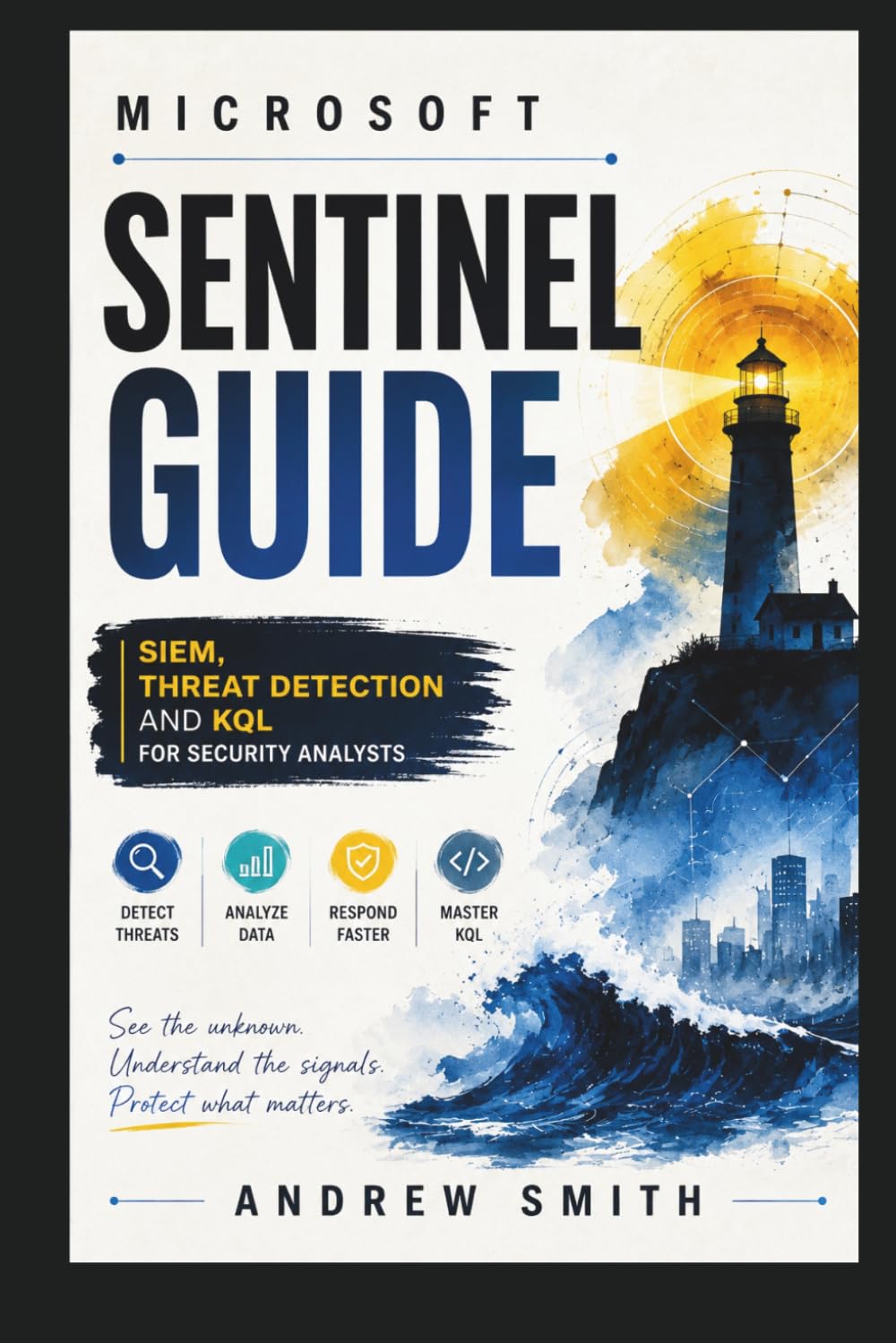 MICROSOFT SENTINEL GUIDE: SIEM, THREAT DETECTION AND KQL FOR SECURITY ANALYSTS