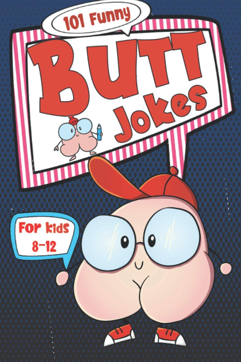 101 Funny Butt Jokes for Kids ages 8-12: Super silly and gross joke book especially created for boys (and girls) who love to laugh (illustrations on every page) (Funny Butt Books for Kids 1)