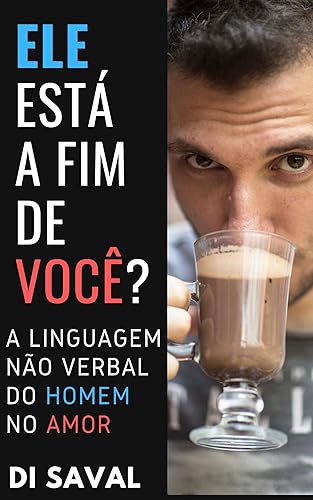 ELE está a fim de você?: A linguagem não verbal do Homem no amor