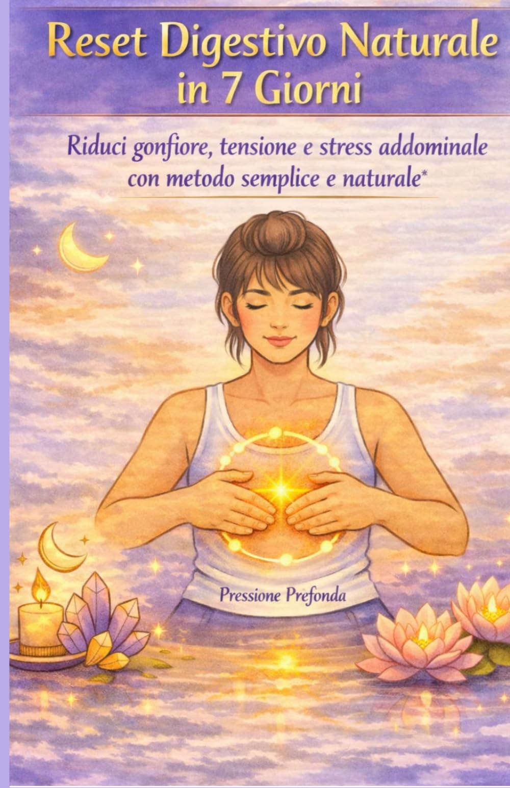 Reset digestivo naturale in 7 giorni: Riduci gonfiore,tensione e stress addominale con un metodo semplice e naturale