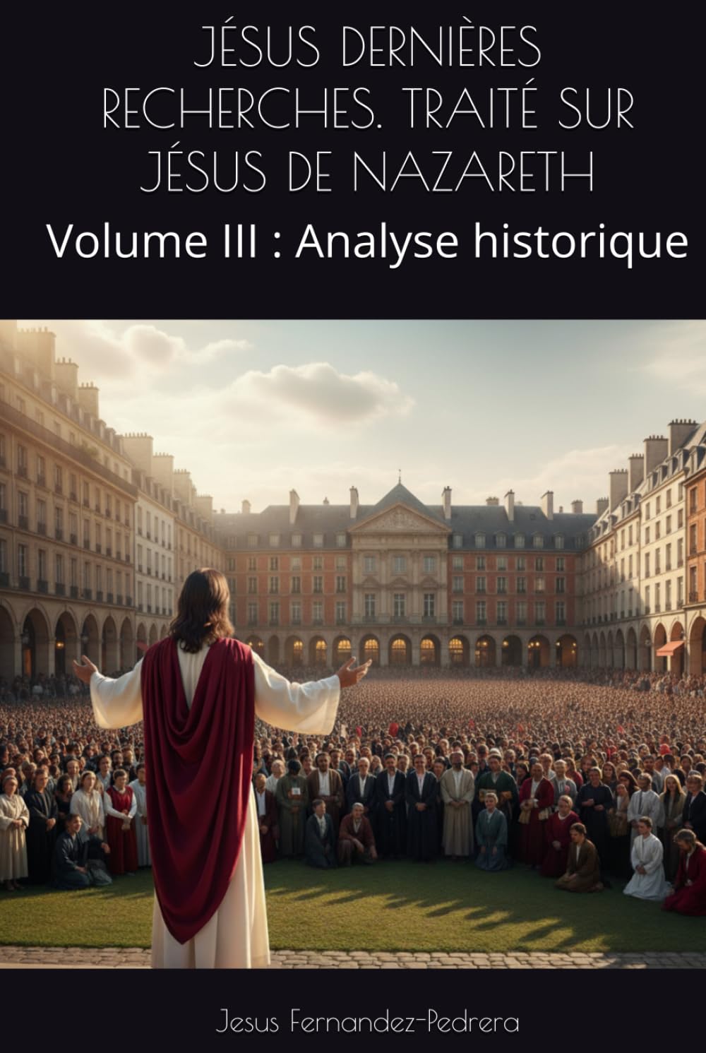 JÉSUS DERNIÈRES RECHERCHES. TRAITÉ SUR JÉSUS DE NAZARETH: Volume III : Analyse historique (CATENA AUREA: La chaîne de garde ininterrompue de Dieu jusqu’à aujourd’hui.)