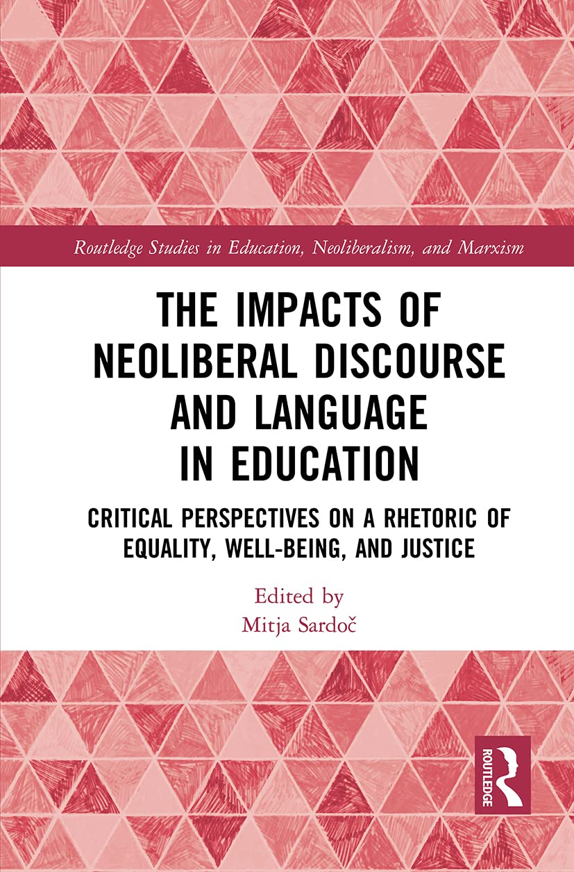 The Impacts of Neoliberal Discourse and Language in Education (Routledge Studies in Education, Neoliberalism, and Marxism)