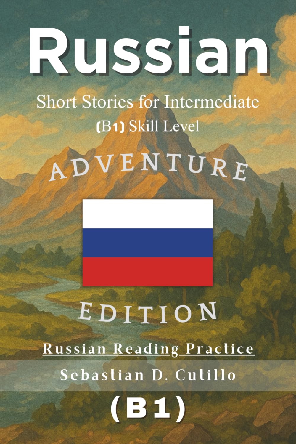 Russian Short Stories for Intermediate (B1) Skill Level - Adventure Edition - Russian Reading Practice (Russian Short Stories (CEFR Leveled Language Learning))