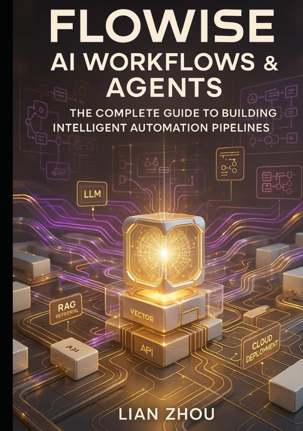 Flowise AI Workflows & Agents: The Complete Guide to Building Intelligent Automation Pipelines: LLMs, RAG, Vector Stores, Multi-Agent Systems, API ... Deployment (Flowise AI Engineering Series)