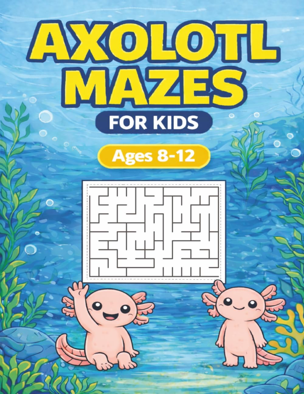 Axolotl Mazes for Kids Ages 8-12: Fun Maze Book with 70 Challenging Puzzles | Brain Games Activity Book