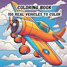 Coloring Book: 100 Real Vehicles to Color Land, Air, and Sea Edition: A Fun and Educational Coloring Book for Kids Ages 3-10 Featuring Cars, Trucks, Planes, Boats, Trains, and More!