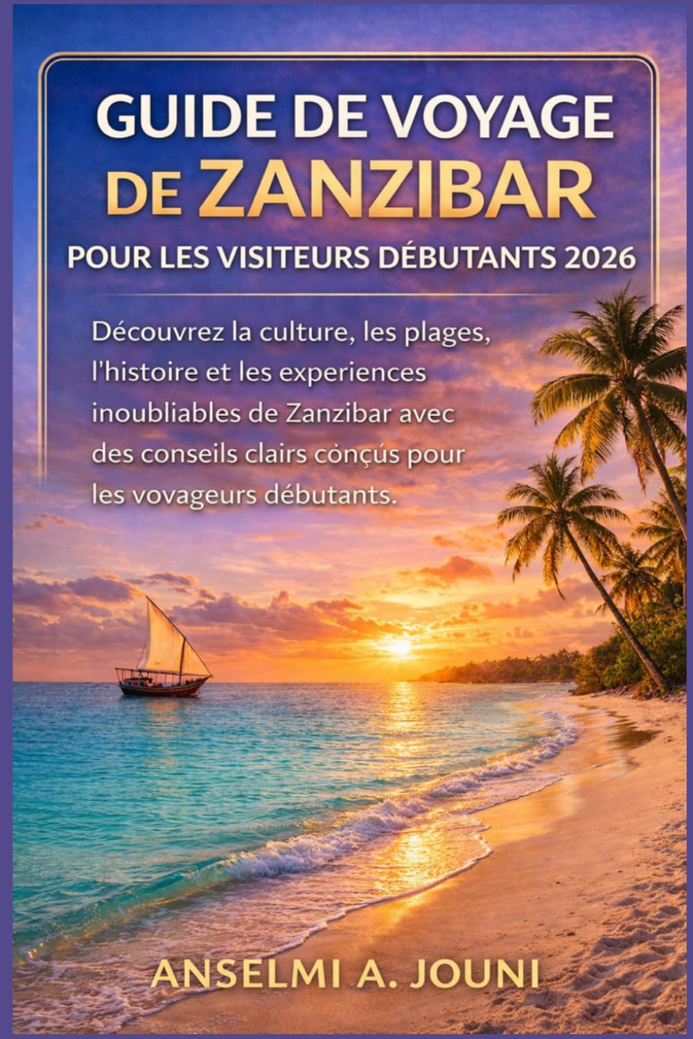 GUIDE DE VOYAGE DE ZANZIBAR POUR LES VISITEURS DÉBUTANTS 2026: Découvrez la culture, les plages, l'histoire et les expériences inoubliables de ... clairs conçus pour les voyageurs débutants.