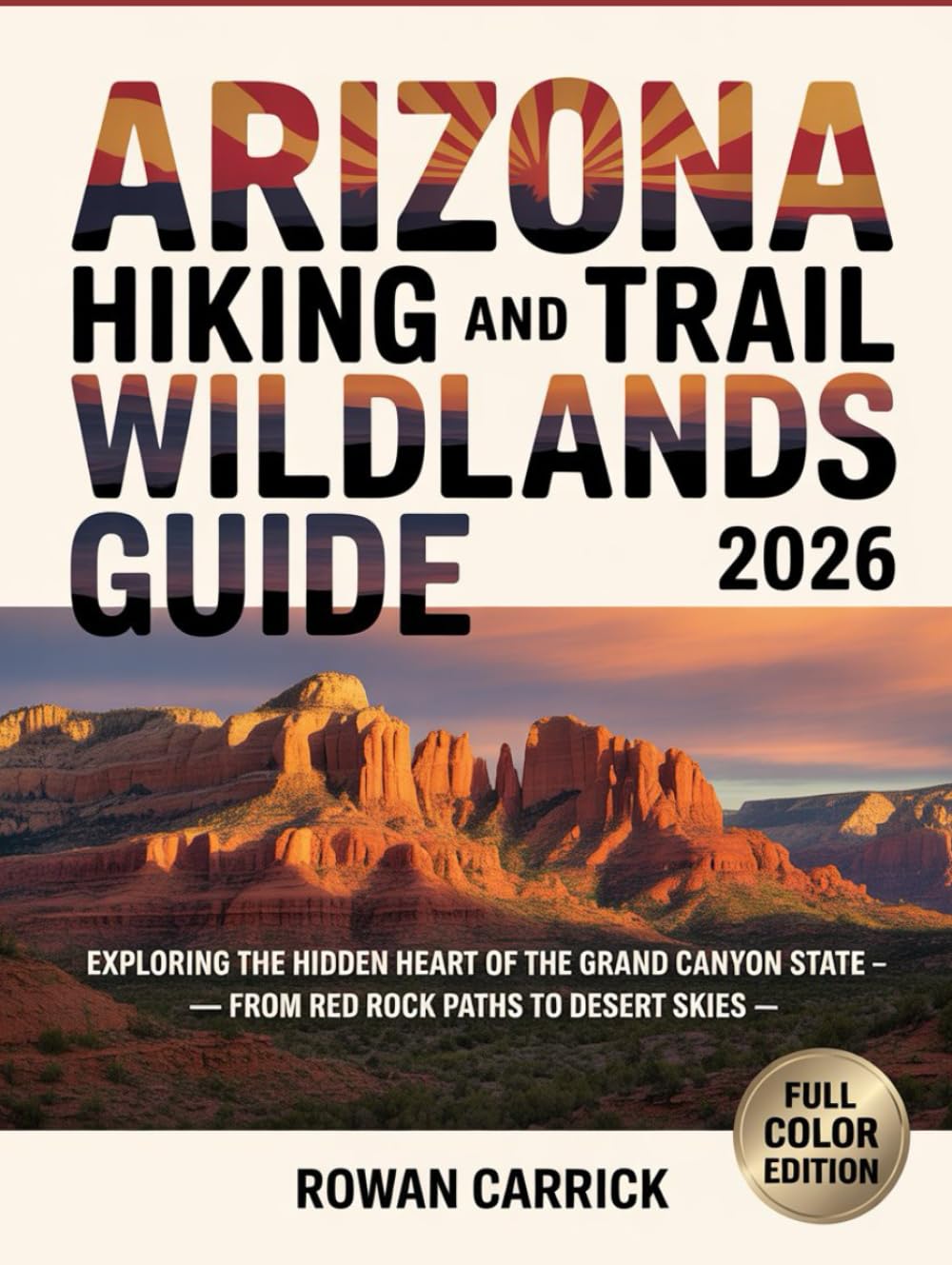 ARIZONA HIKING AND TRAIL WILDLANDS GUIDE 2026: EXPLORING THE HIDDEN HEART OF THE GRAND CANYON STATE — FROM RED ROCK PATHS TO DESERT SKIES