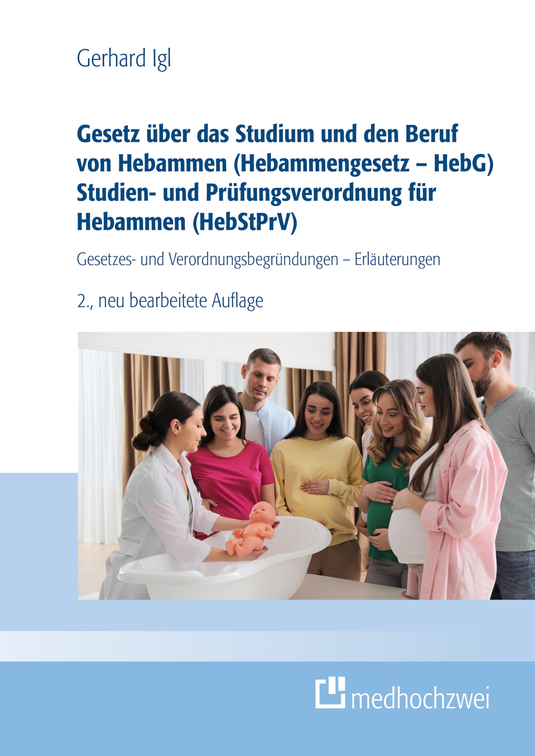 Gesetz über das Studium und den Beruf von Hebammen (Hebammengesetz – HebG) Studien- und Prüfungsverordnung für Hebammen (HebStPrV): Gesetzes- und Verordnungsbegründungen - Erläuterungen