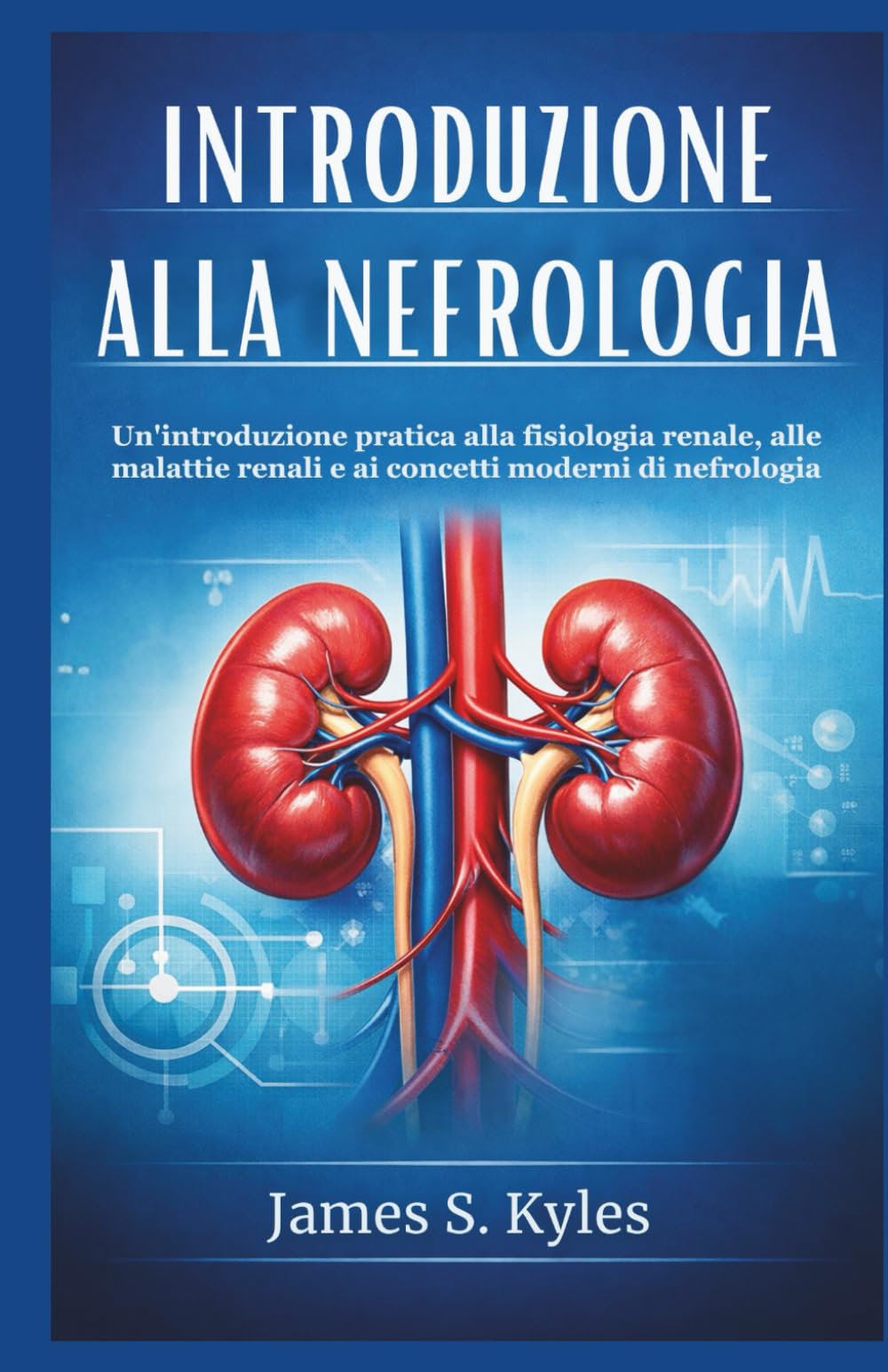INTRODUZIONE ALLA NEFROLOGIA: Un'introduzione pratica alla fisiologia renale, alle malattie renali e ai concetti moderni di nefrologia