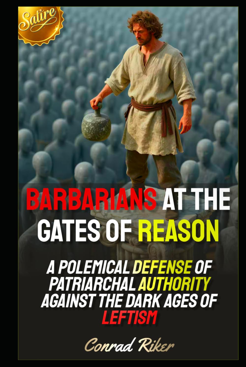 Barbarians at the Gates of Reason: A Polemical Defense of Patriarchal Authority Against the Dark Ages of Leftism (Redpilled Counter Cultural Reformation (Satire))