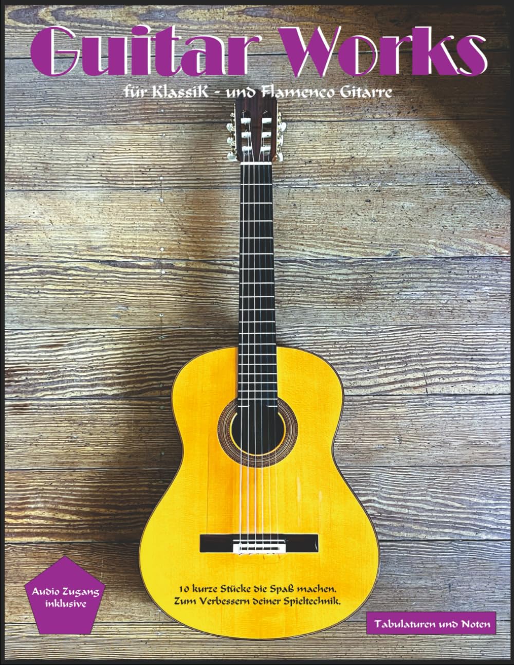 Guitar Works für Klassik - und Flamencogitarre: 10 kurze Stücke die Spaß machen und deine Spieltechnik verbessern.