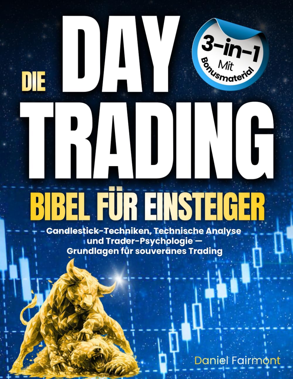 Die Daytrading-Bibel für Einsteiger: 3-in-1 Candlestick-Techniken, Technische Analyse und Trader-Psychologie — Grundlagen für souveränes Trading