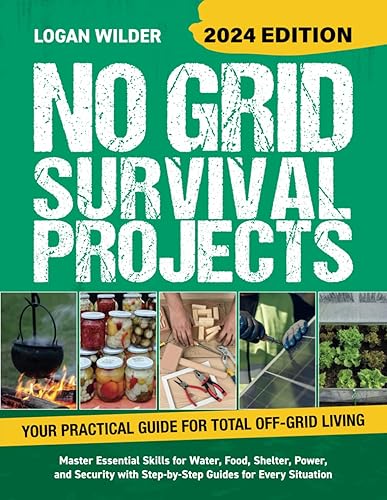 No Grid Survival Projects Book 2024: The Ultimate Off-Grid Guide With 75+ Projects for Water, Food, Shelter, Power and Security
