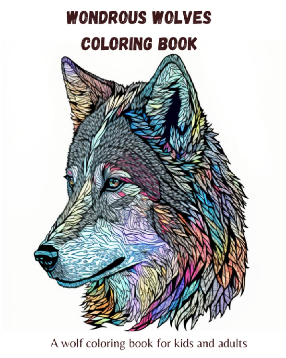 Wondrous Wolves Coloring Book: A Wolf Coloring Book For Kids and Adults to Enjoy!