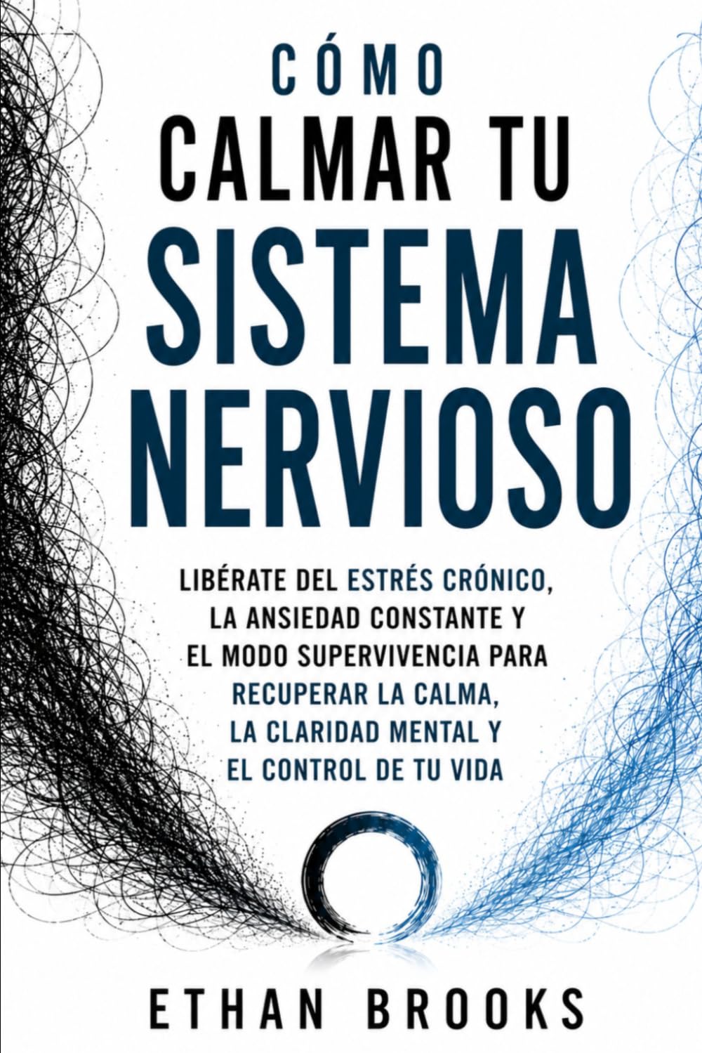 CÓMO CALMAR TU SISTEMA NERVIOSO: Libérate del estrés crónico, la ansiedad constante y el modo supervivencia para recuperar la calma, la claridad mental y el control de tu vida