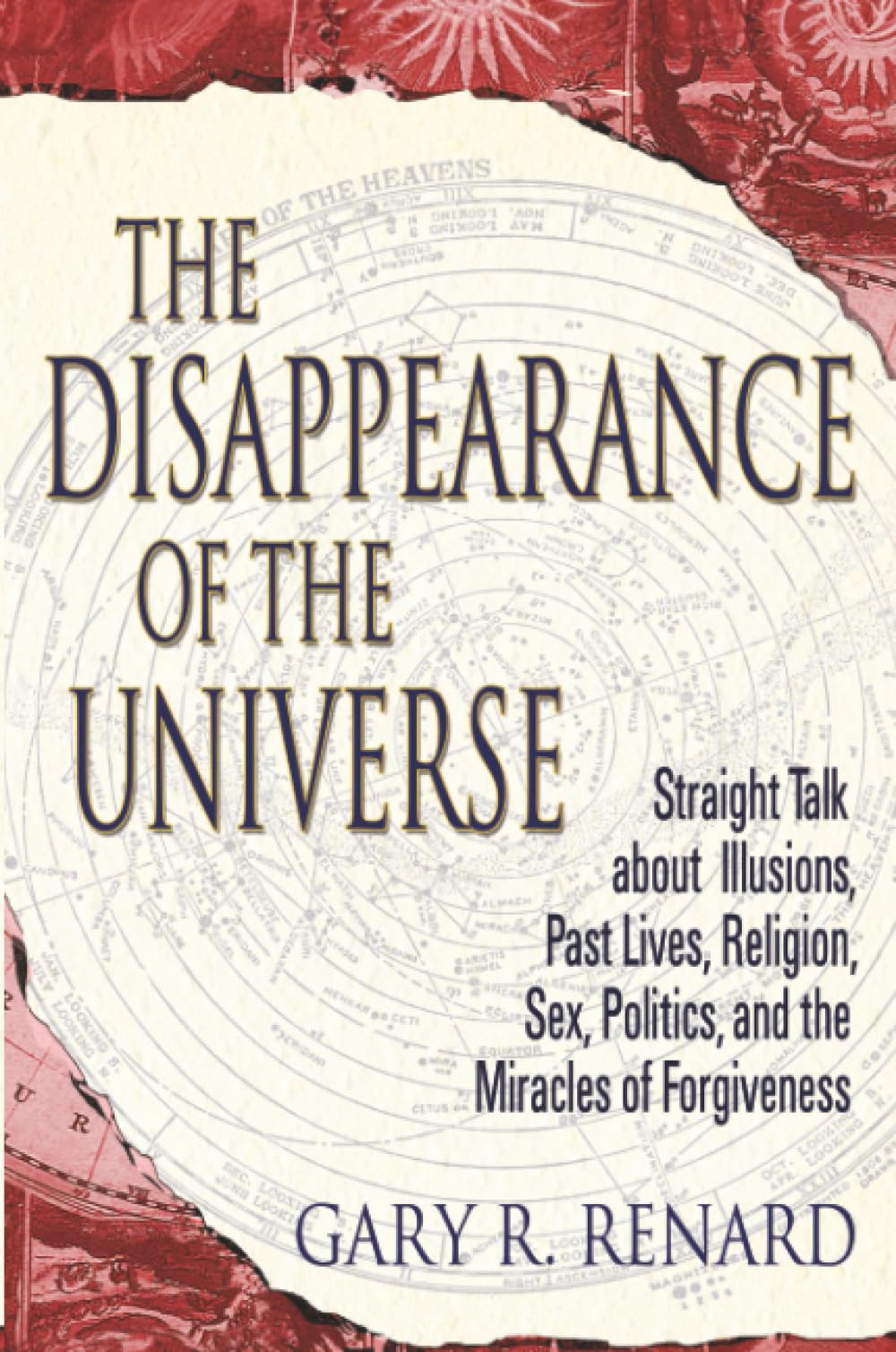The Disappearance of the Universe: Straight Talk about Illusions, Past Lives, Religion, Sex, Politics, and the Miracles of Forgiveness