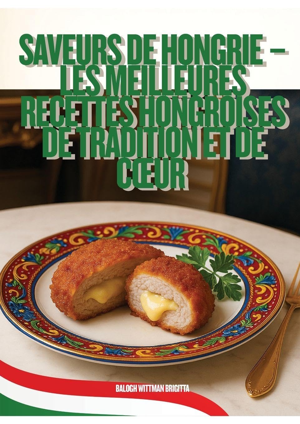 Saveurs de Hongrie - Les Meilleures Recettes Hongroises de Tradition et de C¿ur