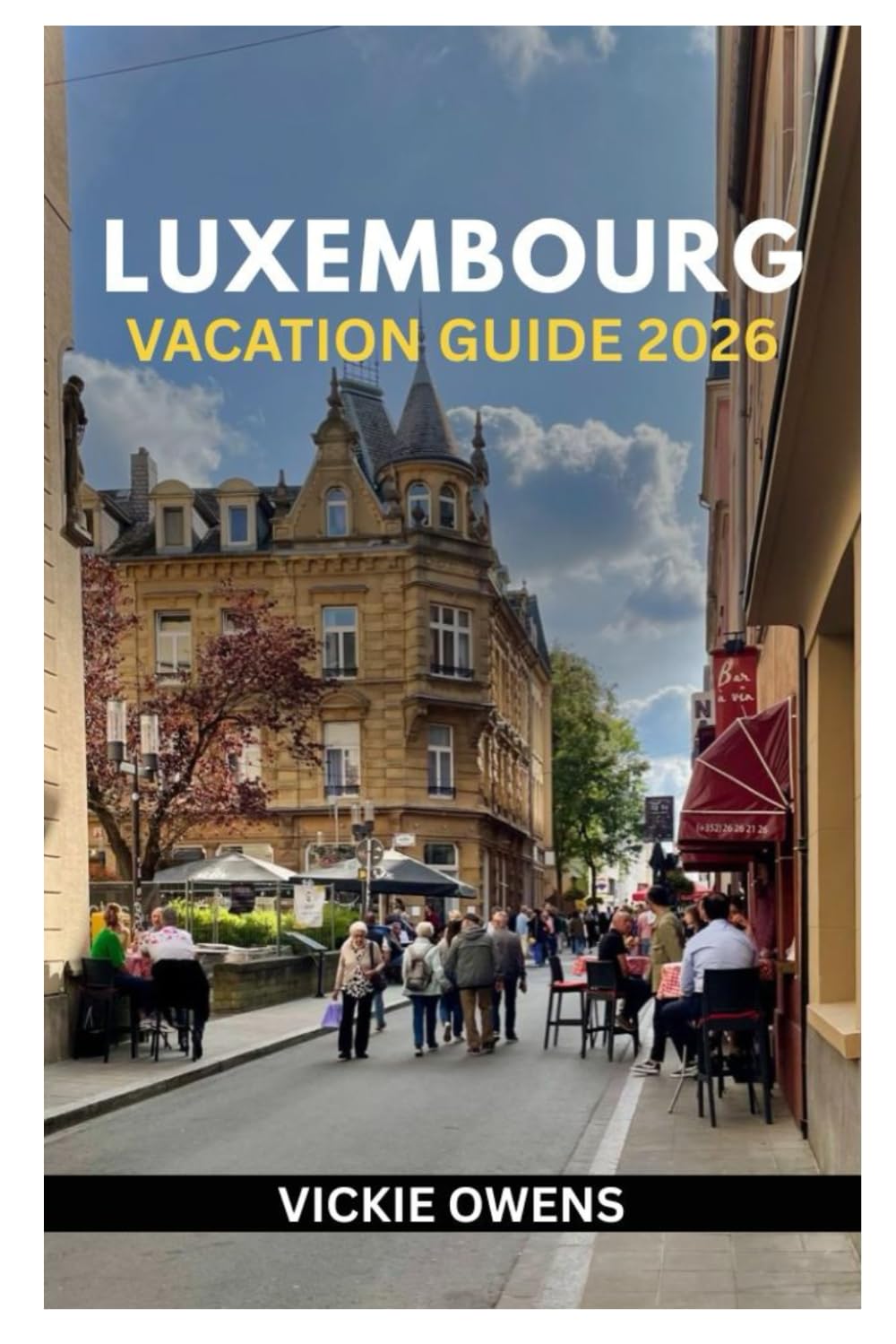 LUXEMBOURG VACATION GUIDE 2026: What to See, Do, and Taste – Insider Itineraries, Local Secrets, Budget Tips, Wine Routes, Scenic Trails, and Day ... in Luxembourg (VACATION COMPANION 2025-2026)
