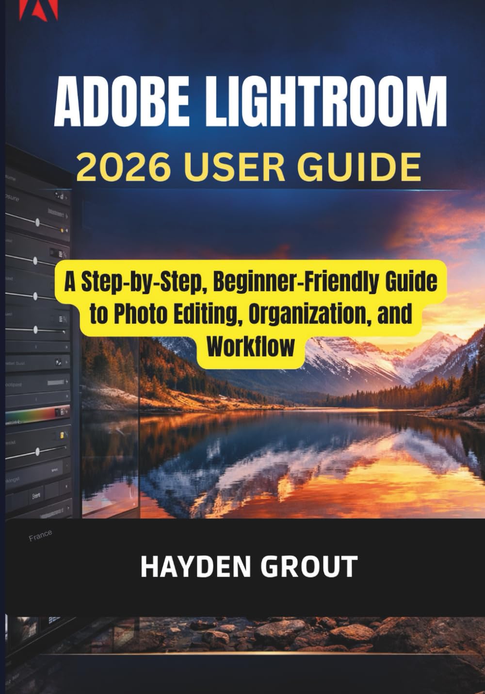 Adobe Lightroom User Guide (2026): A Step-by-Step Beginner-Friendly Guide to Photo Editing, Organization, and Workflow