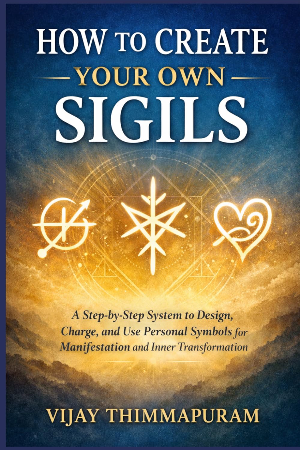 How to Create Your Own Sigils: A Step-by-Step System to Design, Charge, and Use Personal Symbols for Manifestation and Inner Transformation: 4 (Modern Magic Manifestation Series)