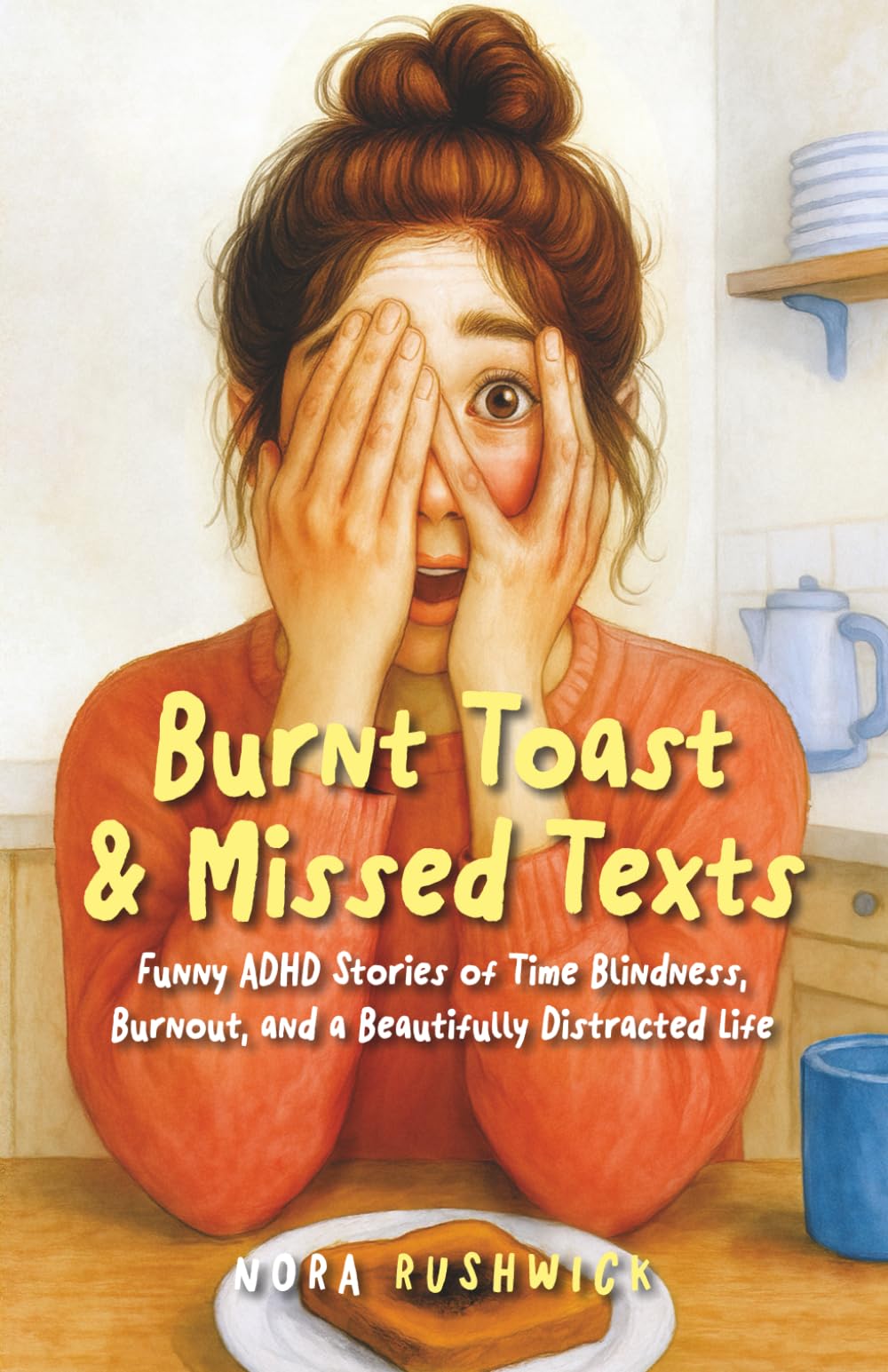 Burnt Toast & Missed Texts: Funny ADHD Stories of Time Blindness, Burnout, and a Beautifully Distracted Life (Messes & Missed Signals)
