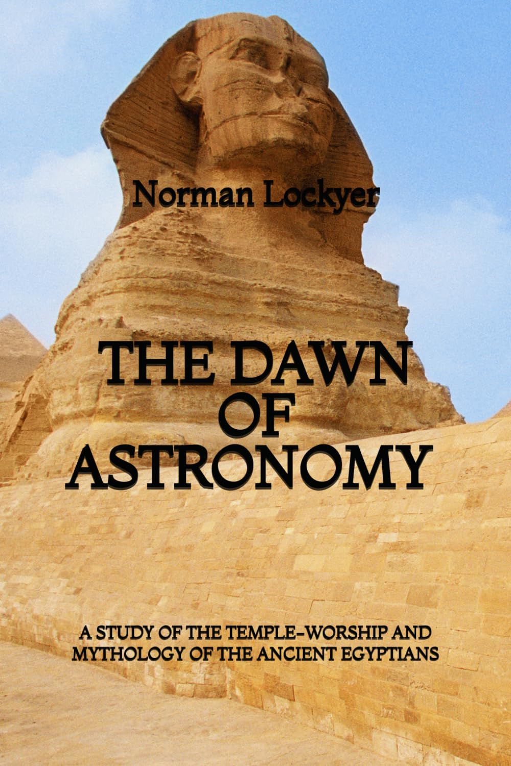 The Dawn of Astronomy: A Study of Temple-Worship And Mythology of the Ancient Egyptians