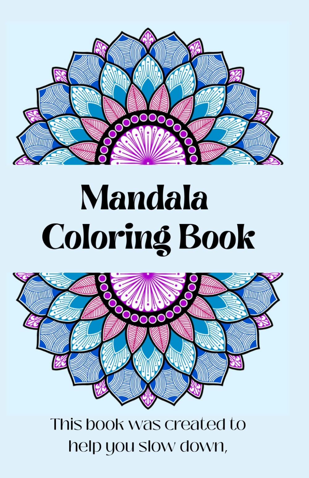 Mandala Coloring Book: This book was created to help you slow down,