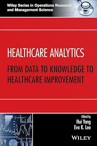 Healthcare Analytics: From Data to Knowledge to Healthcare Improvement (Wiley Series in Operations Research and Management Science)