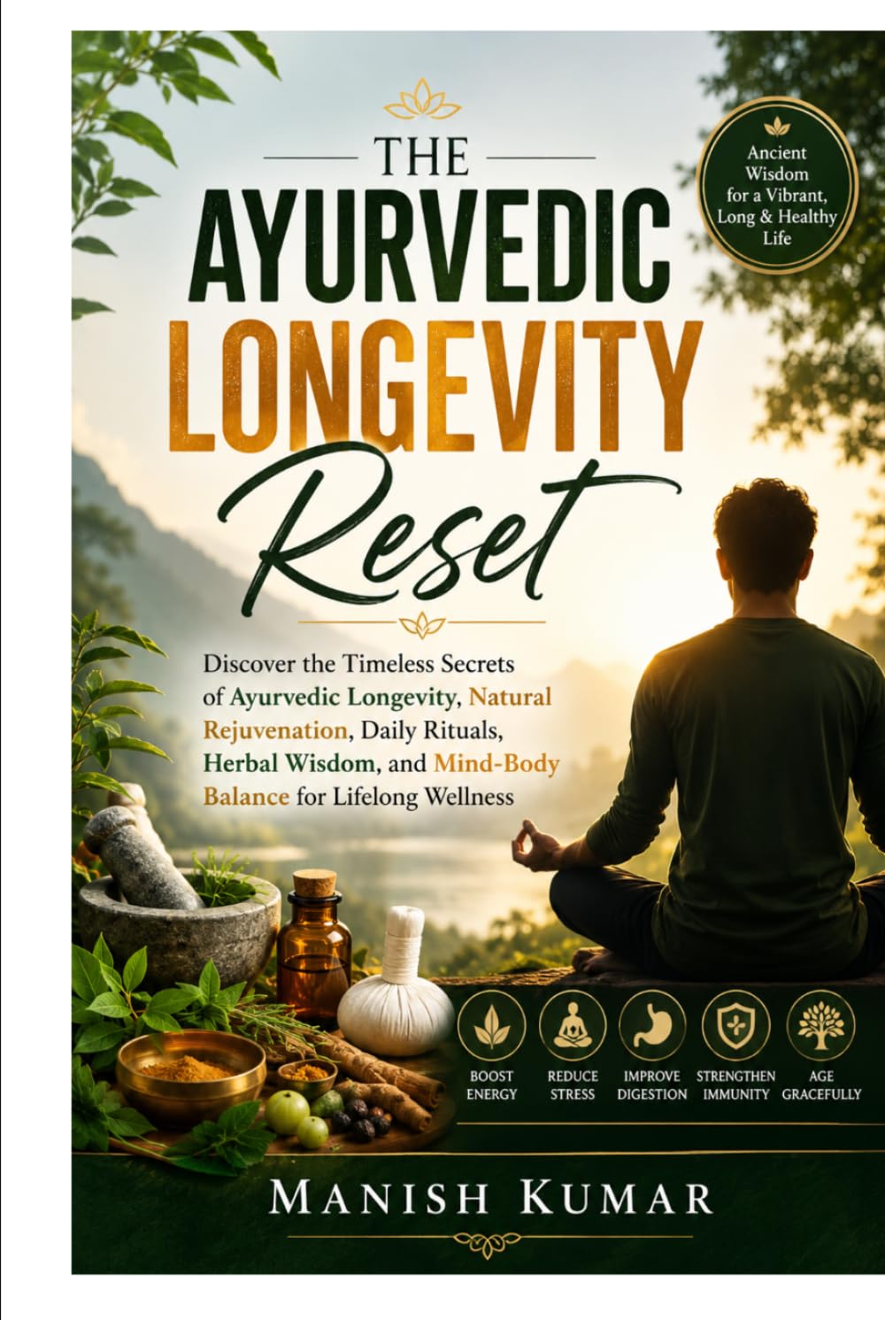The Ayurvedic Longevity Reset: Discover the Timeless Secrets of Ayurvedic Longevity, Natural Rejuvenation, Daily Rituals, Herbal Wisdom, and Mind-Body ... Wellness (The Ayurvedic Reset Series)