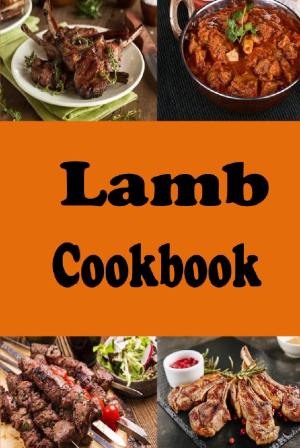 Lamb Cookbook: Lamb Chops, Mutton, Lamb Curry and Many Other Delicious Lamb Recipes