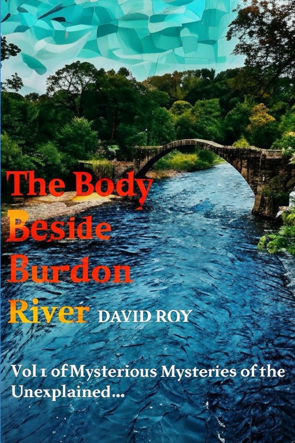 The Body Beside Burdon River: Vol1 of Mysterious Mysteries of the Unexplained