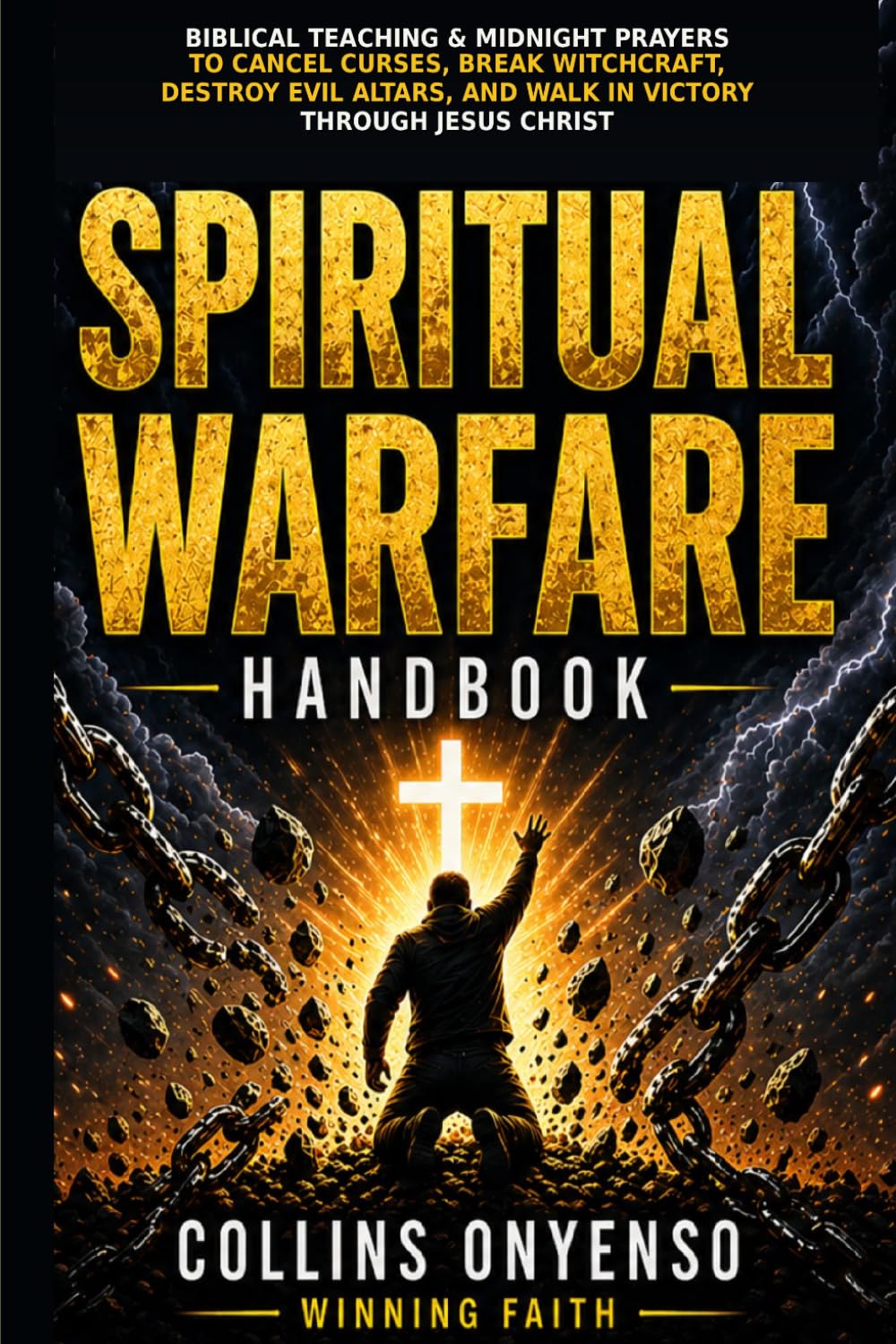 SPIRITUAL WARFARE HANDBOOK: Biblical Teaching, Deliverance Prayers, and Midnight Warfare Declarations to Break Curses, Cancel Witchcraft Attacks, and ... 2 (Winning Faith Spiritual Warfare Series)