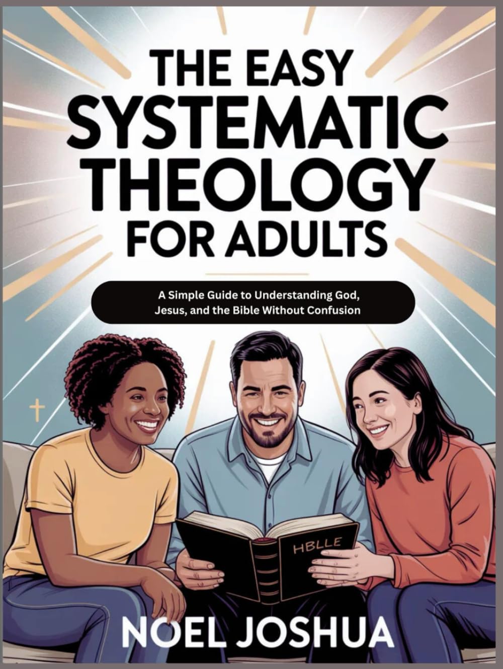 The Easy Systematic Theology for Adults: A Simple Guide to Understanding God, Jesus, and the Bible without Confusion