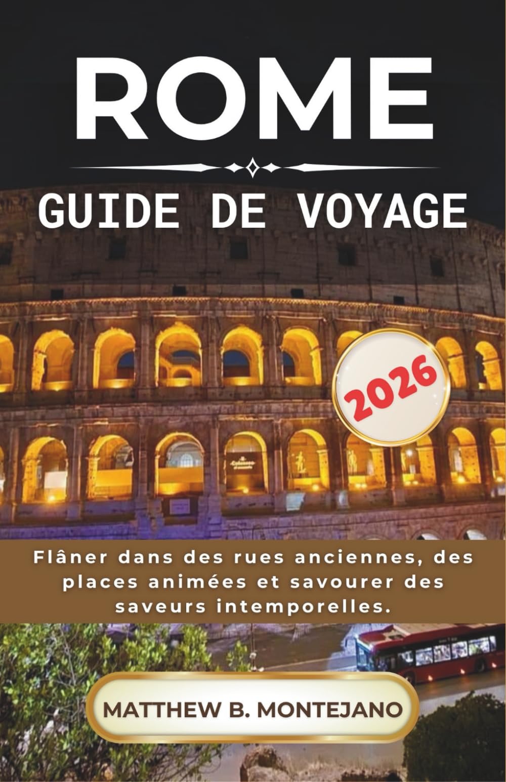 ROME GUIDE DE VOYAGE 2026: Flâner dans des rues anciennes, des places animées et savourer des saveurs intemporelles.