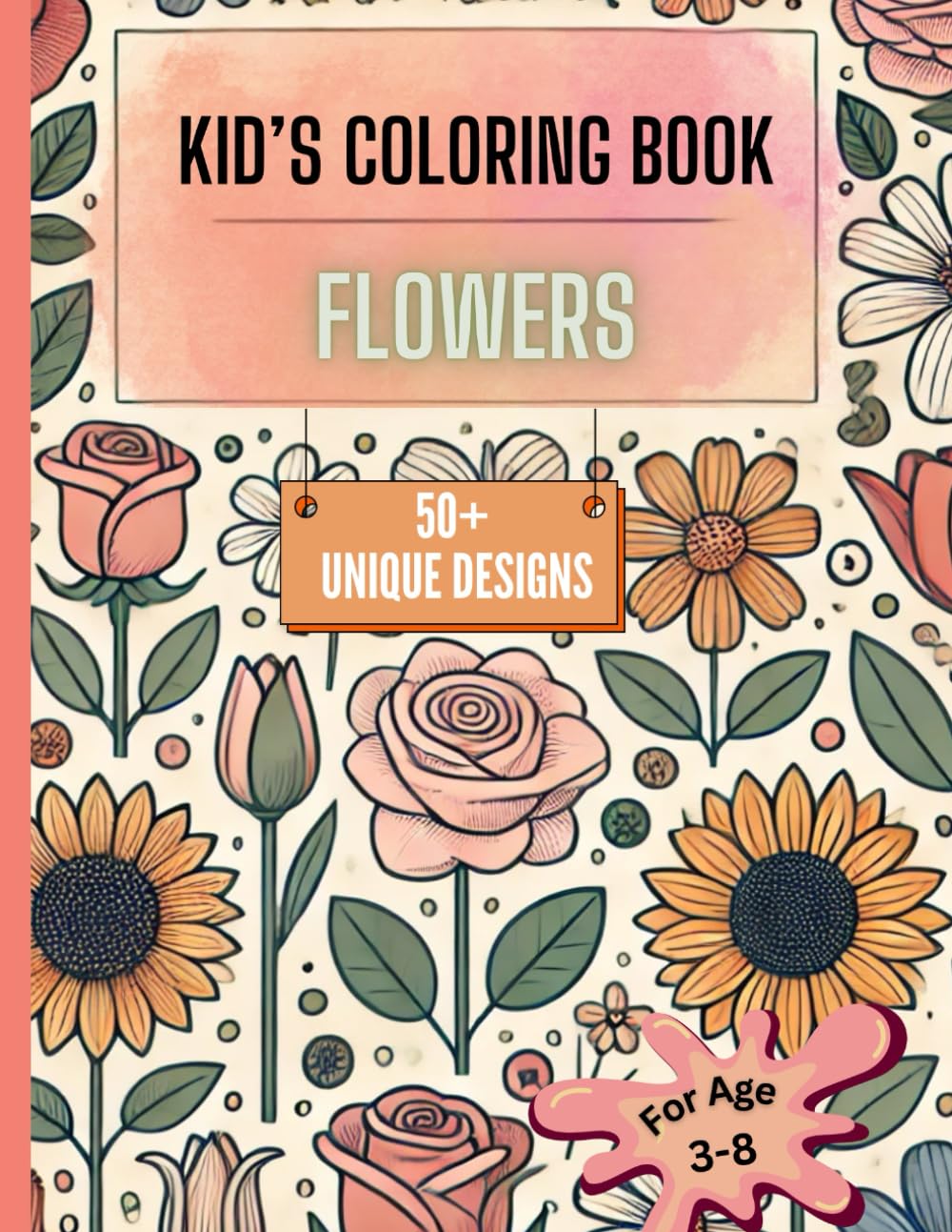 KID'S COLORING BOOK FLOWERS: Cute And Easy Coloring Pages | 50+ Unique Designs | For Boys And Girls Aged 3 to 8