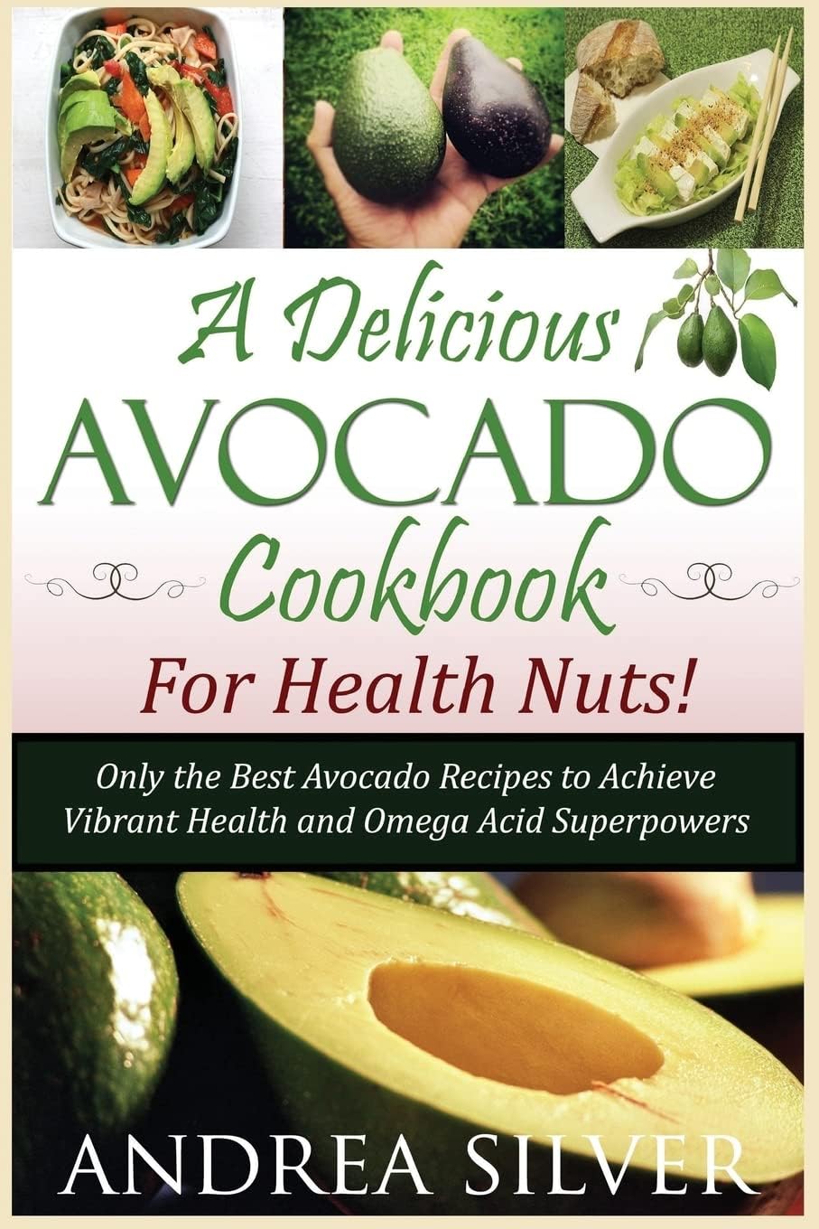 A Delicious Avocado Cookbook for Health Nuts!: Only the Best Avocado Recipes to Achieve Vibrant Health and Omega Acid Superpowers (The Health Nut Recipe Collection) Paperback โ May 22, 2016