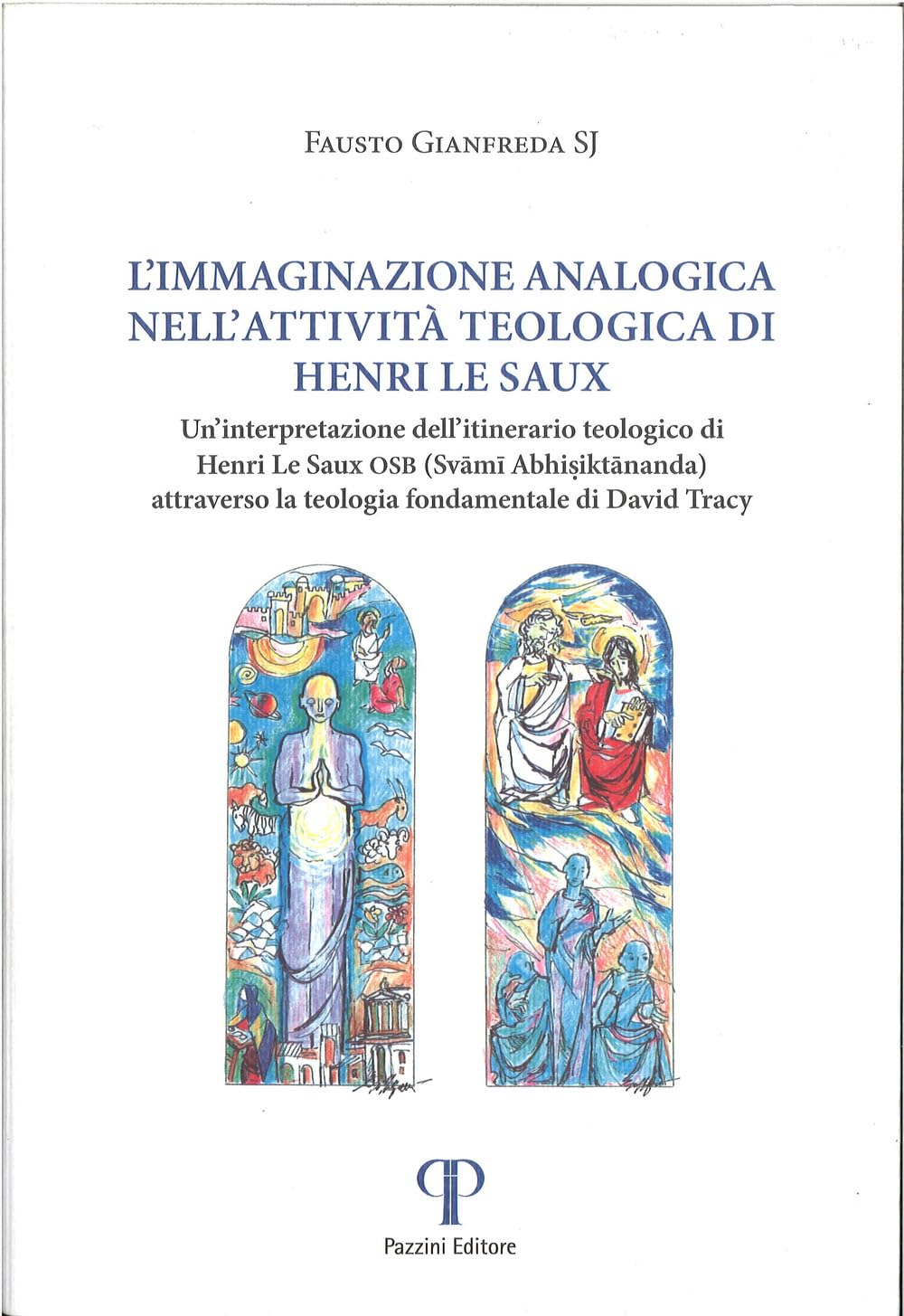 L'immaginazione Analogica Nell'attività Teologica Di Henry Le Saux. Un'interpretazione Dell'itinerario Teologico Henri Le Saux Osb (Svami Abhisiktananda) Attraverso La Teologica Fondamentale Di Da... - 4