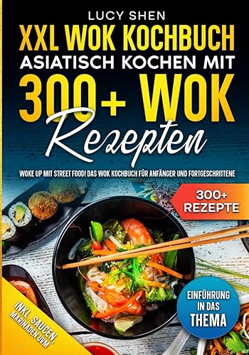 XXL Wok Kochbuch – Asiatisch kochen mit 300+Wok Rezepten: Woke up mit Street Food! Das Wok Kochbuch für Anfänger und Fortgeschrittene